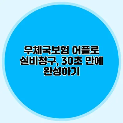 우체국보험 어플로 실비청구, 30초 만에 완성하기