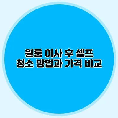 원룸 이사 후 셀프 청소 방법과 가격 비교