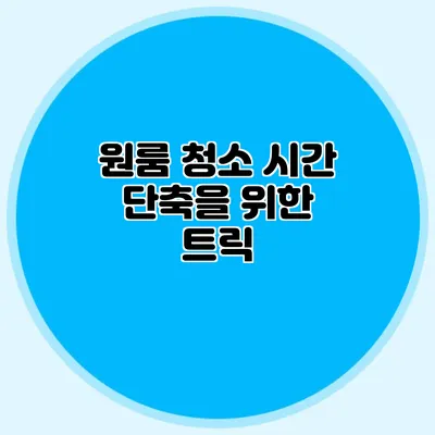 원룸 청소 시간 단축을 위한 트릭