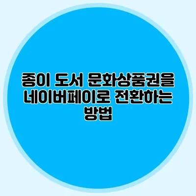 종이 도서 문화상품권을 네이버페이로 전환하는 방법